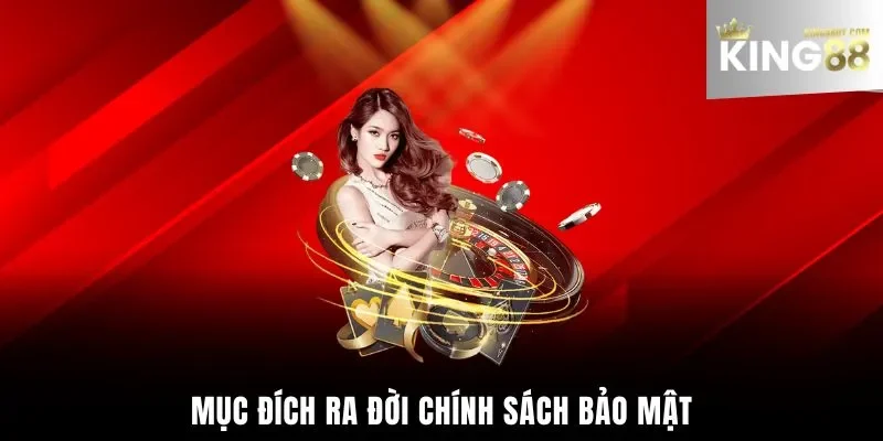 Mục đích ra đời chính sách bảo mật King88