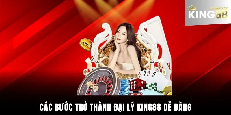 Các bước trở thành đại lý King88 dễ dàng