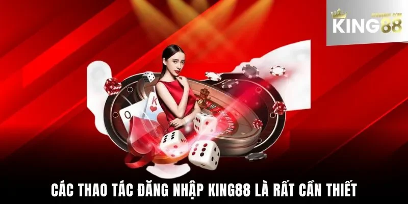 Các thao tác đăng nhập King88 là rất cần thiết