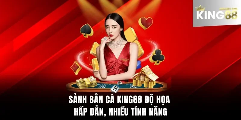 Sảnh bắn cá King88 độ họa hấp dẫn, nhiều tính năng