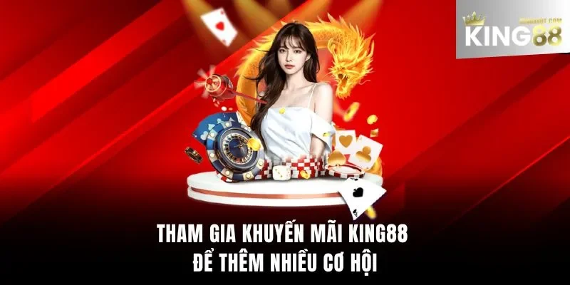 Tham gia khuyến mãi King88 để thêm nhiều cơ hội