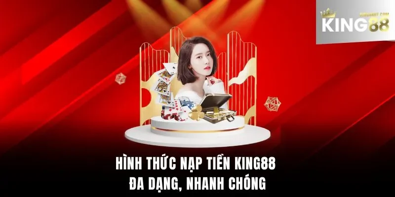 Hình thức nạp tiền King88 đa dạng, nhanh chóng