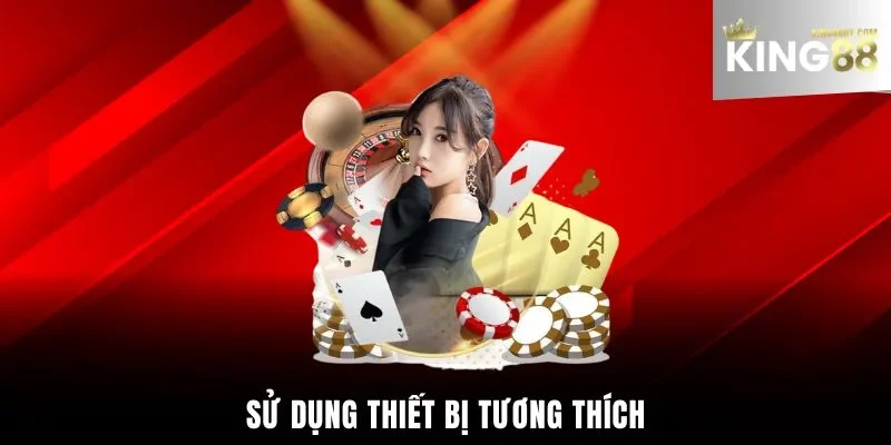miễn trừ trách nhiệm King88 sử dụng thiết bị tương thích