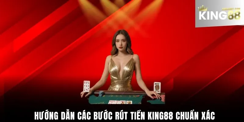 Hướng dẫn các bước rút tiền King88 chuẩn xác