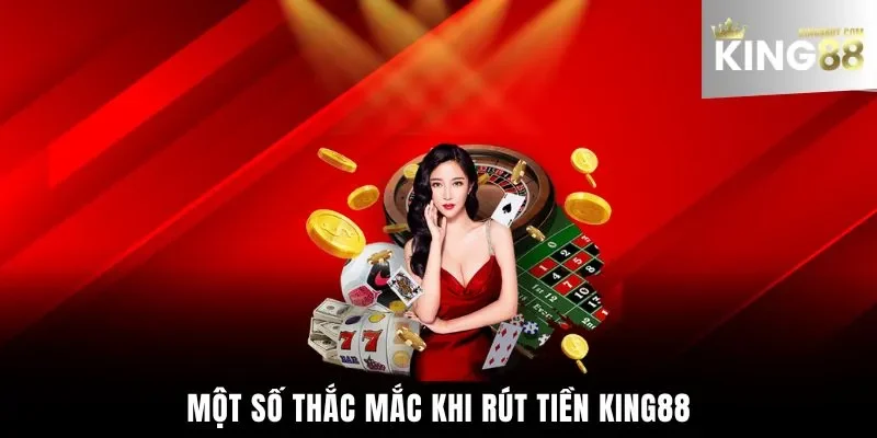 Một số thắc mắc khi rút tiền King88