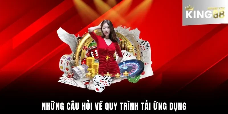 Những câu hỏi về quy trình tải app king88