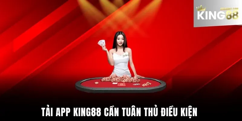 Tải app King88 cần tuân thủ điều kiện